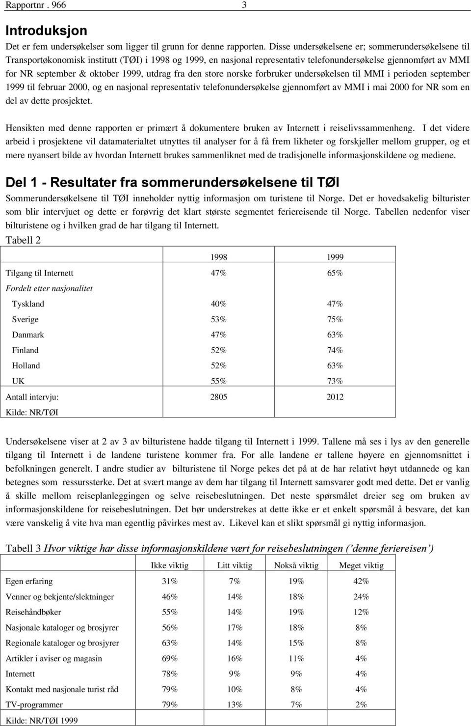 utdrag fra den store norske forbruker undersøkelsen til MMI i perioden september 1999 til februar 2000, og en nasjonal representativ telefonundersøkelse gjennomført av MMI i mai 2000 for NR som en