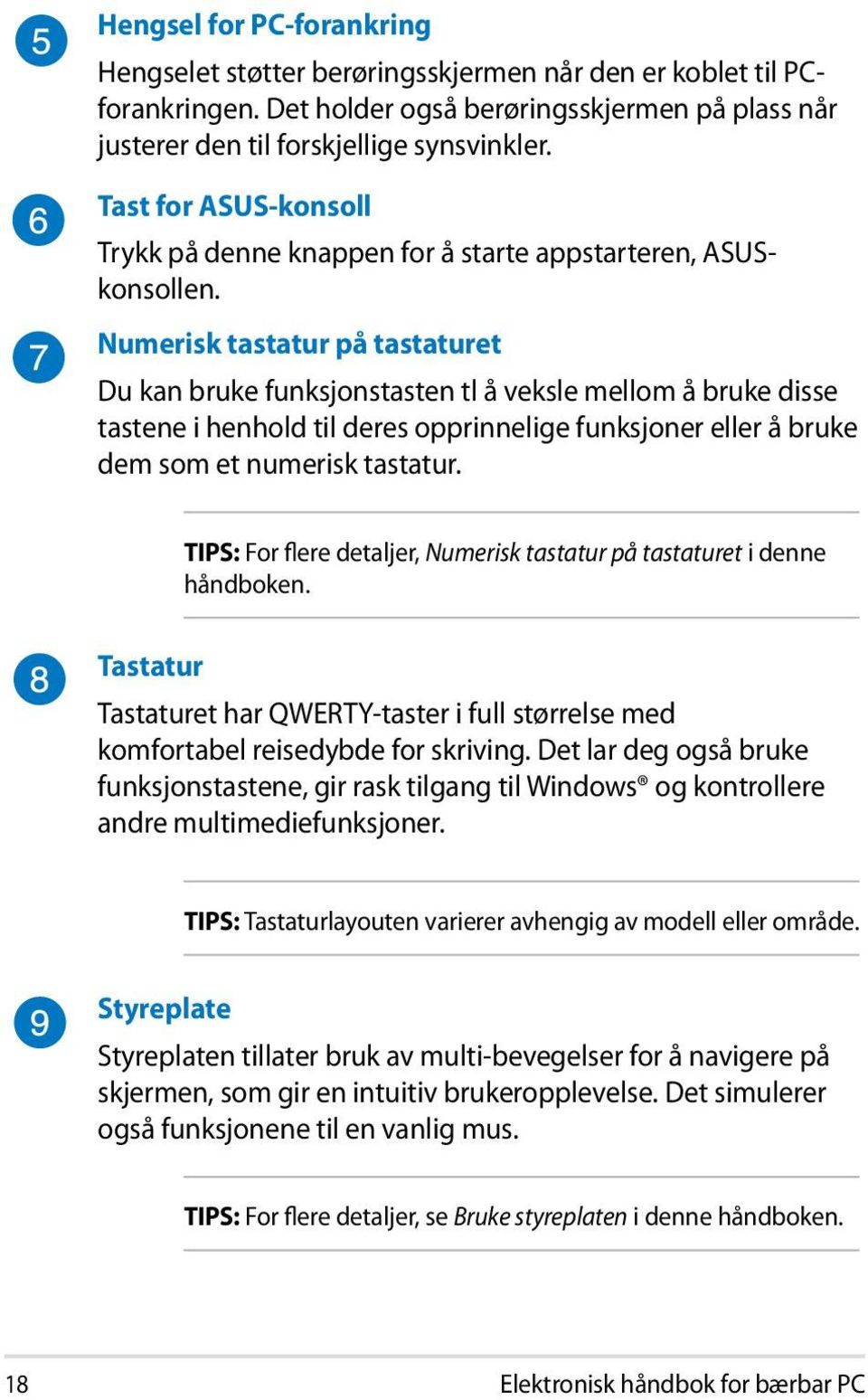 Numerisk tastatur på tastaturet Du kan bruke funksjonstasten tl å veksle mellom å bruke disse tastene i henhold til deres opprinnelige funksjoner eller å bruke dem som et numerisk tastatur.