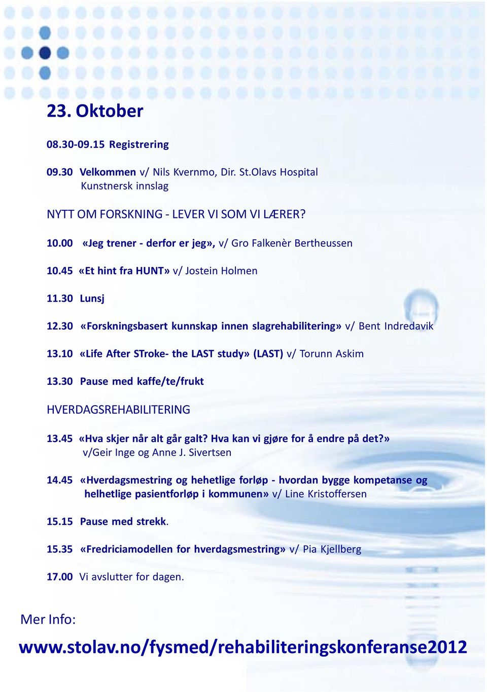 10 «Life After STroke- the LAST study» (LAST) v/ Torunn Askim 13.30 Pause med kaffe/te/frukt HVERDAGSREHABILITERING 13.45 «Hva skjer når alt går galt? Hva kan vi gjøre for å endre på det?