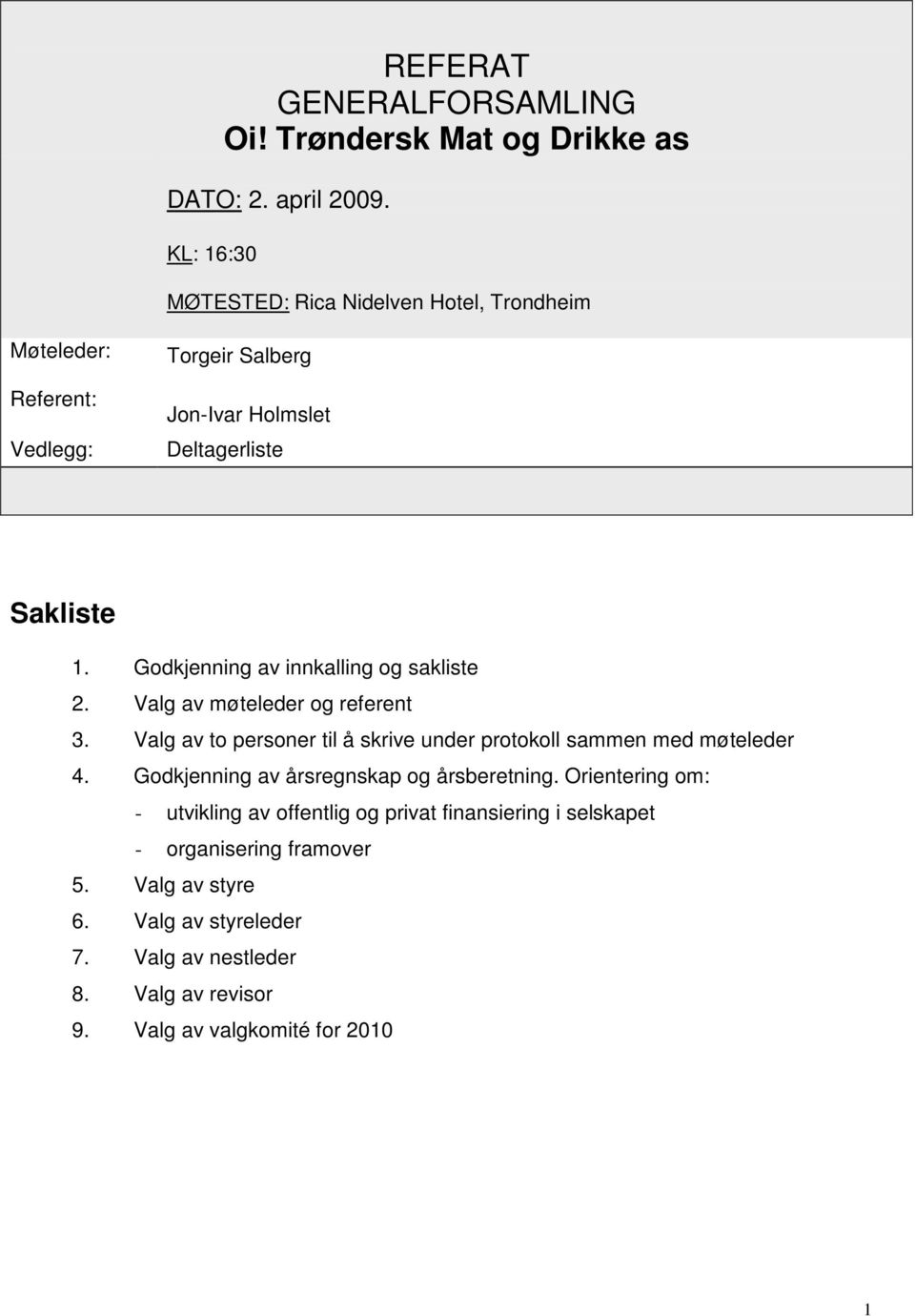 Godkjenning av innkalling og sakliste 2. Valg av møteleder og referent 3. Valg av to personer til å skrive under protokoll sammen med møteleder 4.