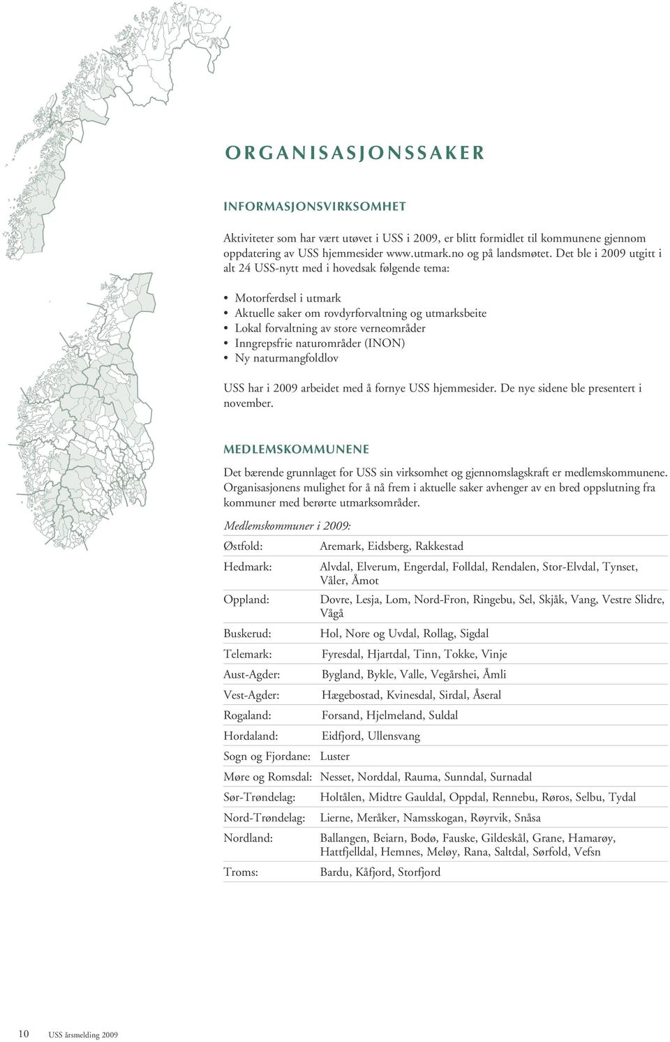 naturområder (INON) Ny naturmangfoldlov USS har i 2009 arbeidet med å fornye USS hjemmesider. De nye sidene ble presentert i november.