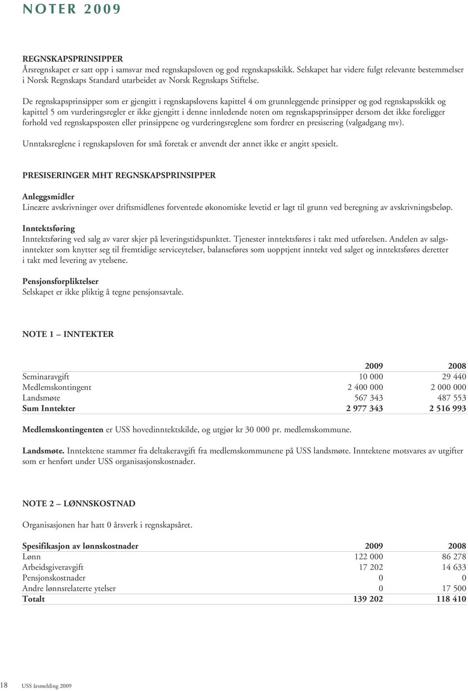 De regnskapsprinsipper som er gjengitt i regnskapslovens kapittel 4 om grunnleggende prinsipper og god regnskapsskikk og kapittel 5 om vurderingsregler er ikke gjengitt i denne innledende noten om