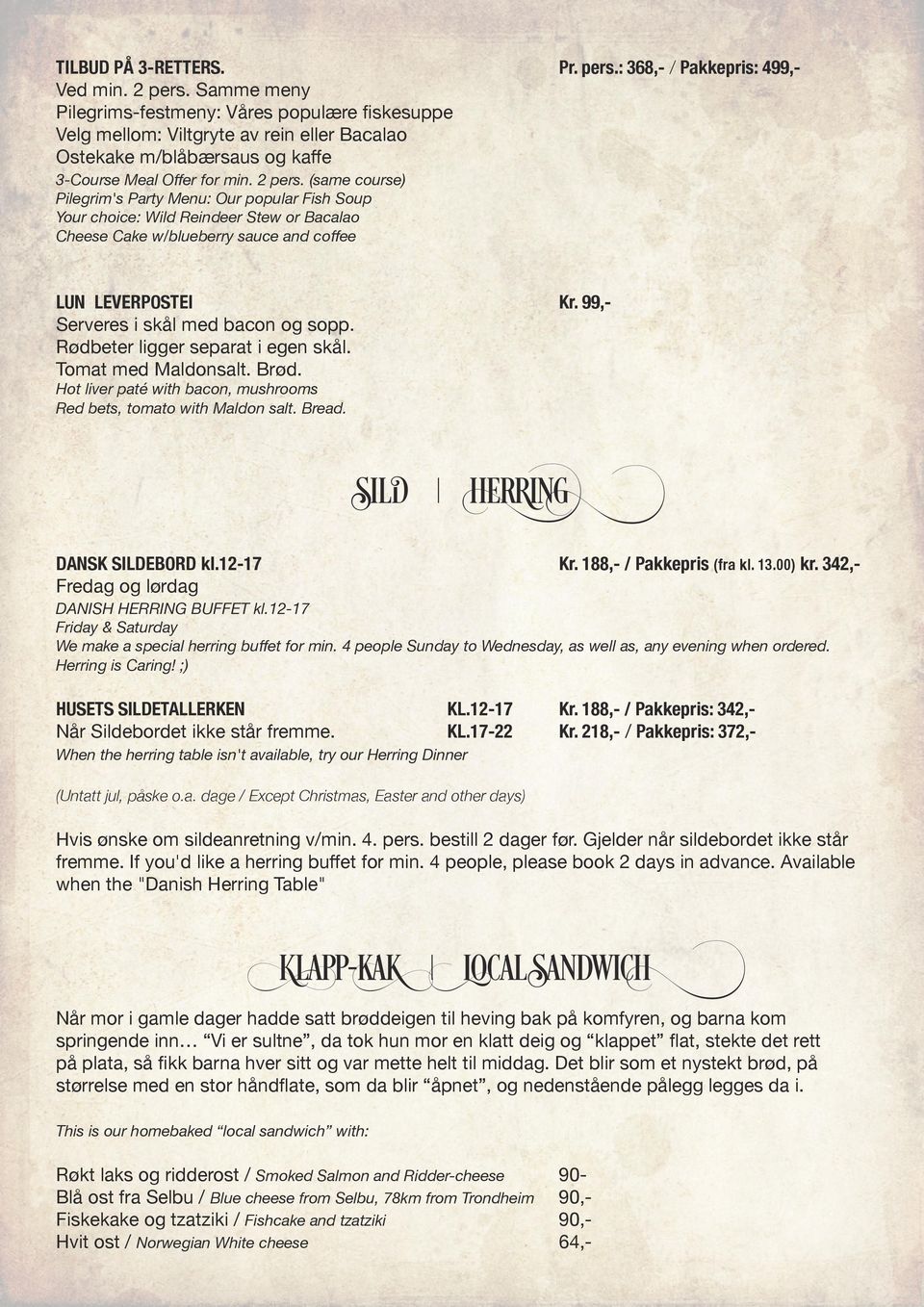 (same course) Pilegrim's Party Menu: Our popular Fish Soup Your choice: Wild Reindeer Stew or Bacalao Cheese Cake w/blueberry sauce and coffee LUN LEVERPOSTEI Kr. 99,Serveres i skål med bacon og sopp.