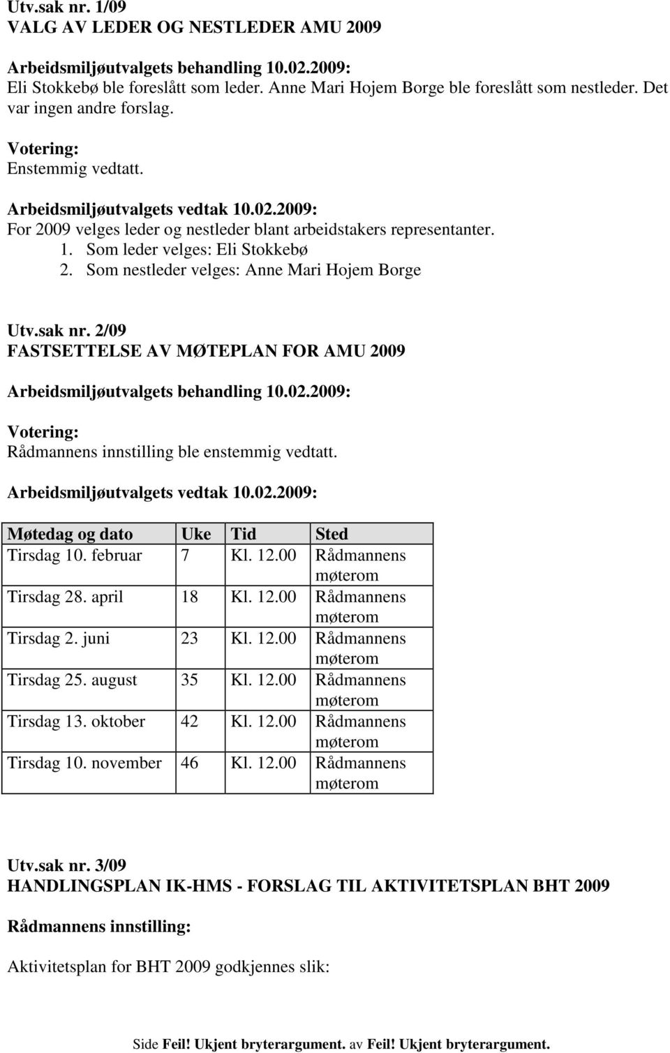 2/09 FASTSETTELSE AV MØTEPLAN FOR AMU 2009 Møtedag og dato Uke Tid Sted Tirsdag 10. februar 7 Kl. 12.00 Rådmannens Tirsdag 28. april 18 Kl. 12.00 Rådmannens Tirsdag 2. juni 23 Kl. 12.00 Rådmannens Tirsdag 25.