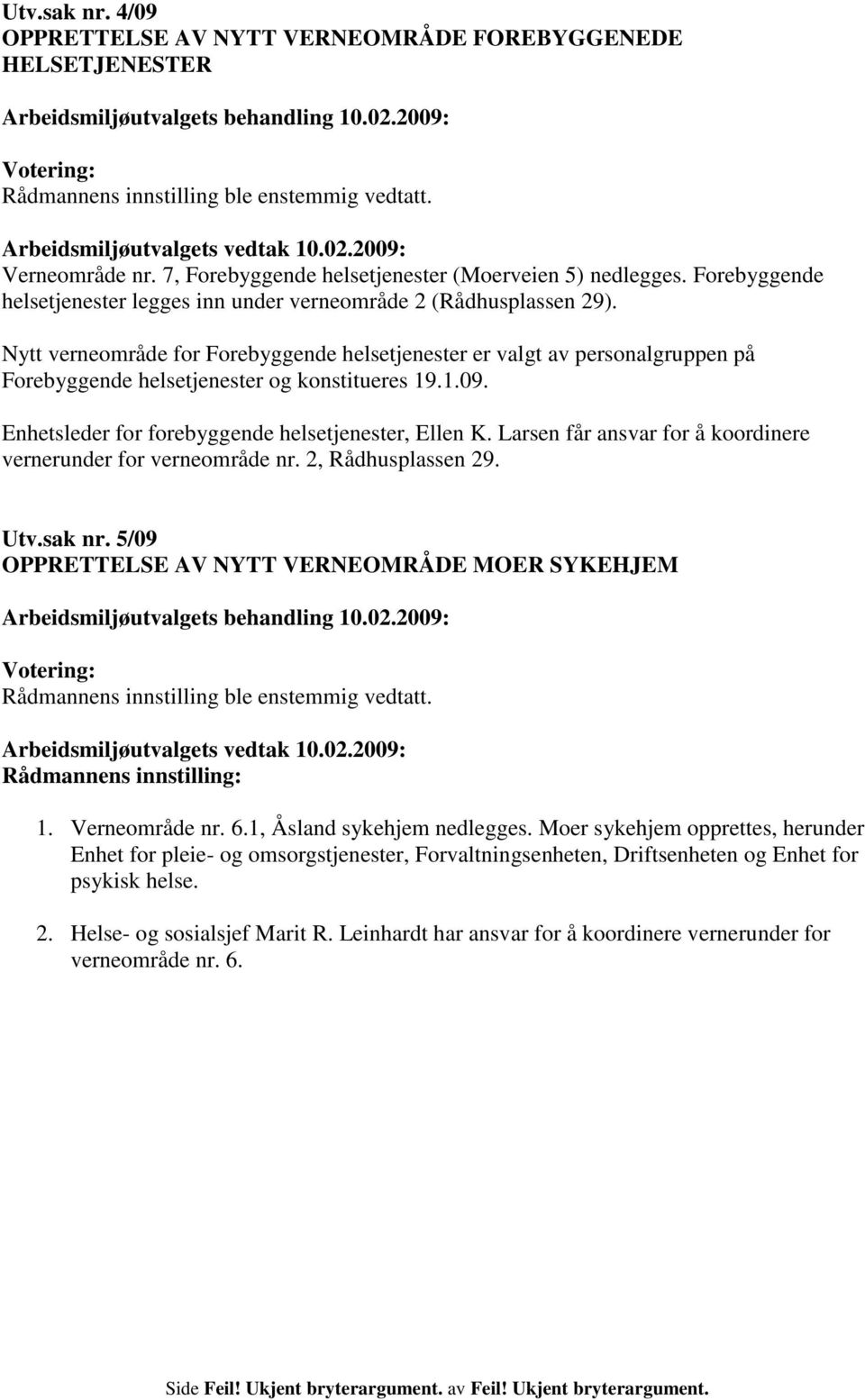 Nytt verneområde for Forebyggende helsetjenester er valgt av personalgruppen på Forebyggende helsetjenester og konstitueres 19.1.09. Enhetsleder for forebyggende helsetjenester, Ellen K.