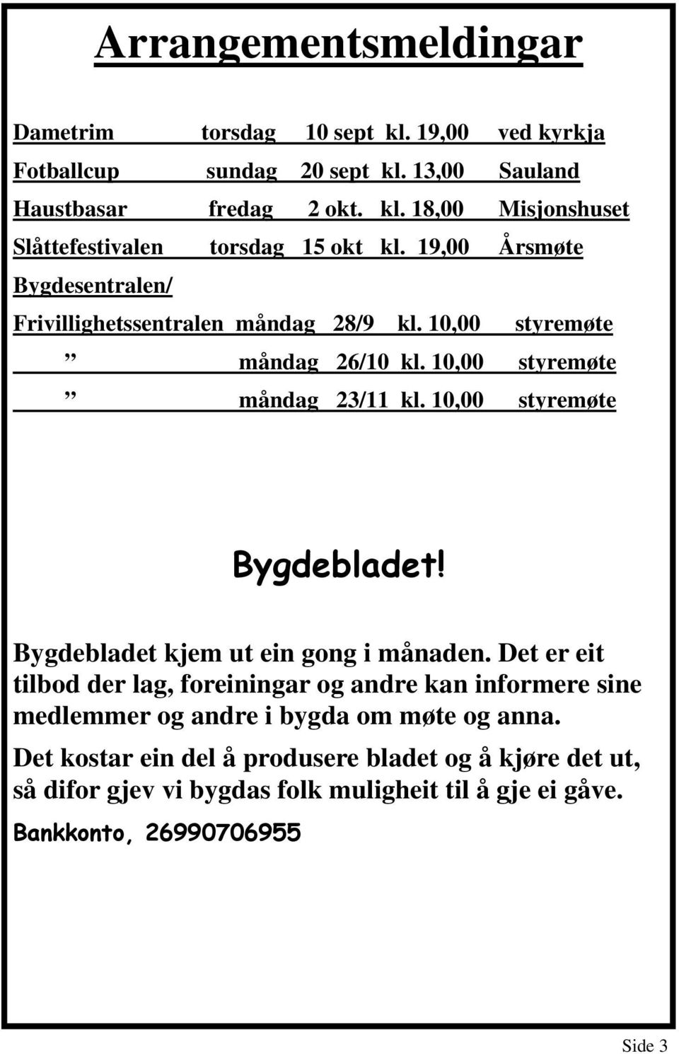 Bygdebladet kjem ut ein gong i månaden. Det er eit tilbod der lag, foreiningar og andre kan informere sine medlemmer og andre i bygda om møte og anna.