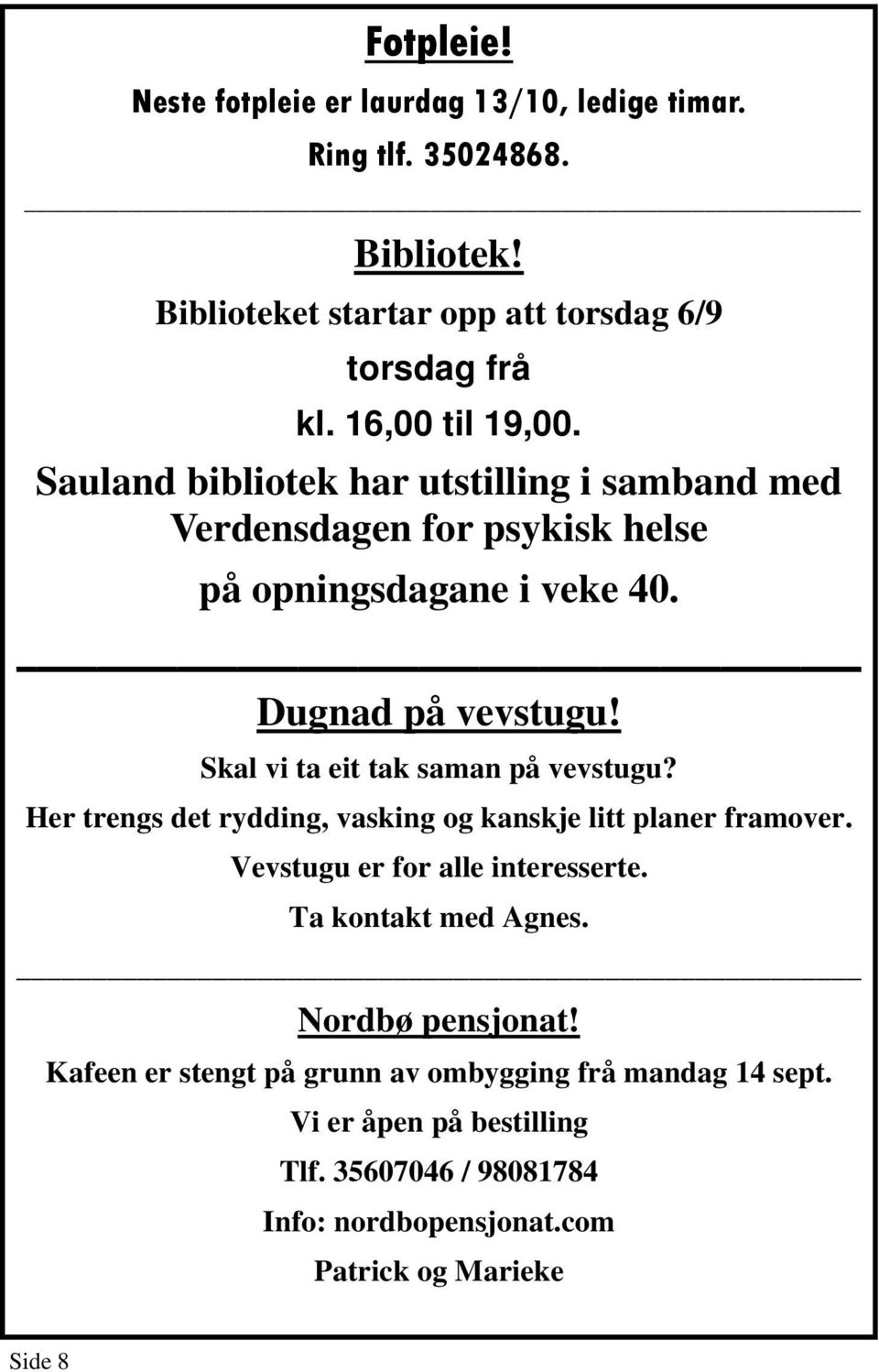 Skal vi ta eit tak saman på vevstugu? Her trengs det rydding, vasking og kanskje litt planer framover. Vevstugu er for alle interesserte.