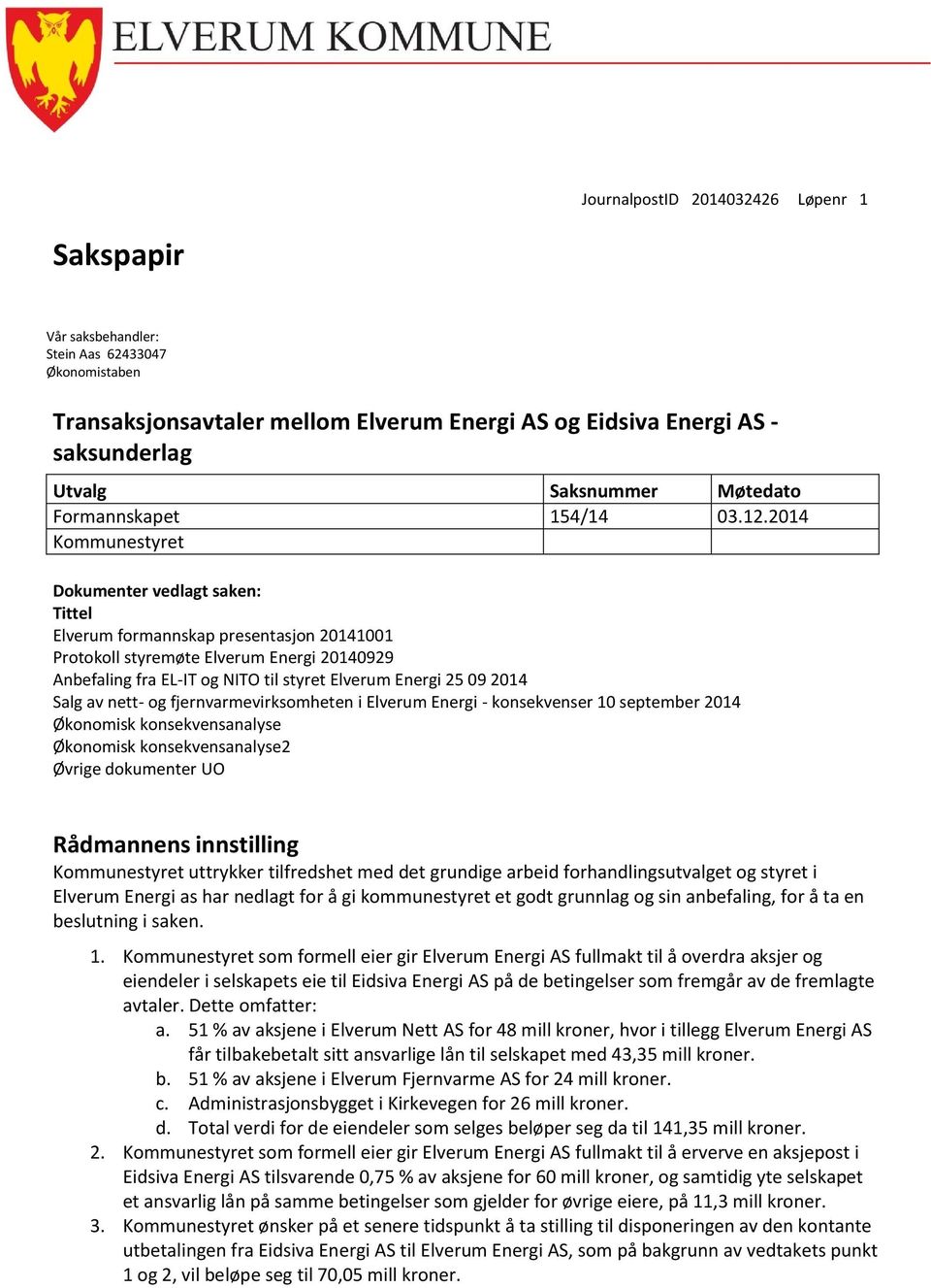 2014 Kommunestyret Dokumenter vedlagt saken: Tittel Elverum formannskap presentasjon 20141001 Protokoll styremøte Elverum Energi 20140929 Anbefaling fra EL-IT og NITO til styret Elverum Energi 25 09