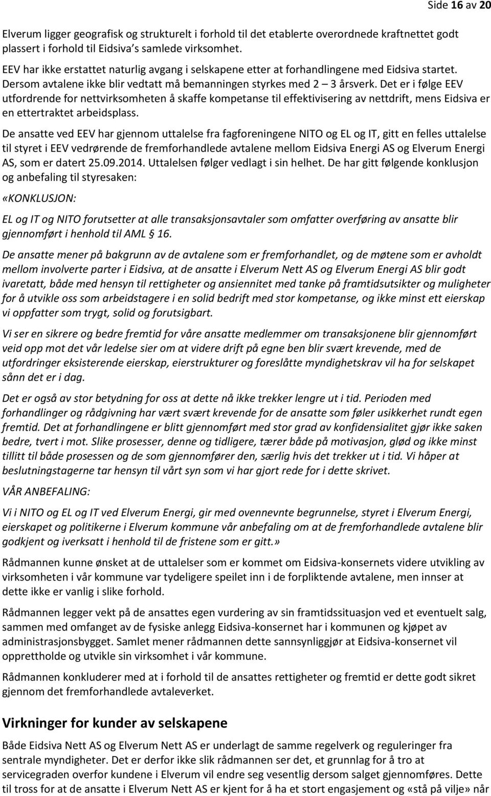 Det er i følge EEV utfordrende for nettvirksomheten å skaffe kompetanse til effektivisering av nettdrift, mens Eidsiva er en ettertraktet arbeidsplass.