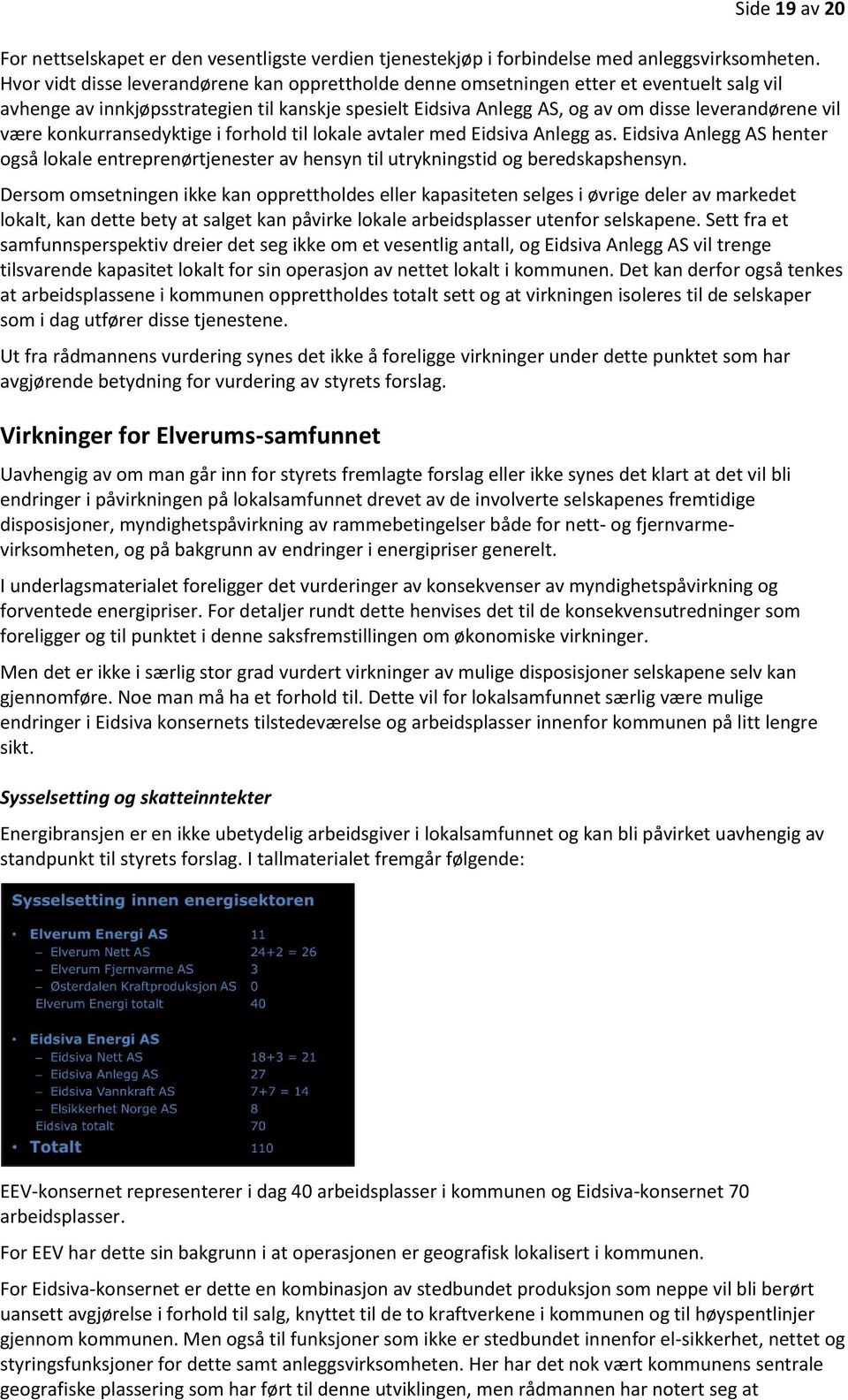 være konkurransedyktige i forhold til lokale avtaler med Eidsiva Anlegg as. Eidsiva Anlegg AS henter også lokale entreprenørtjenester av hensyn til utrykningstid og beredskapshensyn.