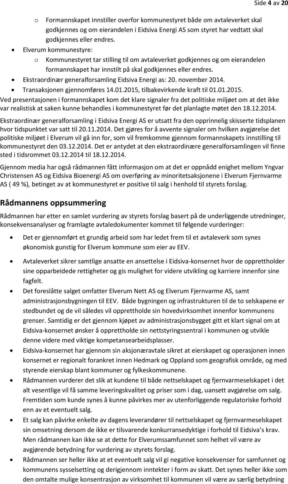 Ekstraordinær generalforsamling Eidsiva Energi as: 20. november 2014. Side 4 av 20 Transaksjonen gjennomføres 14.01.2015,