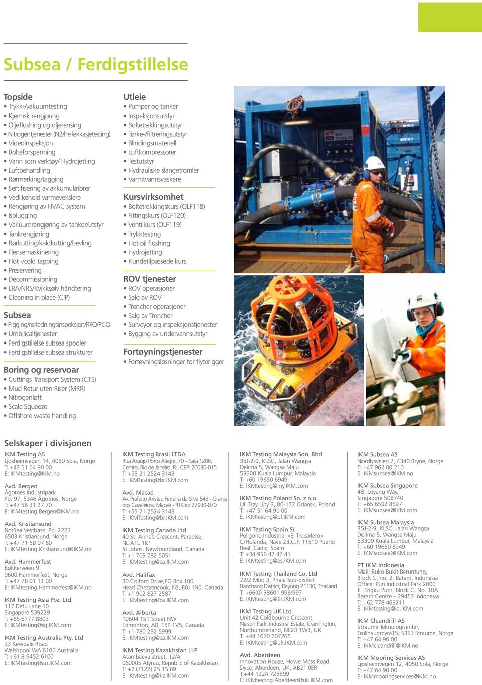 Rørkutting/kaldkutting/bevling Flensemaskinering Hot -/cold tapping Preservering Decommissioning LRA/NRS/Kvikksølv håndtering Cleaning in place (CIP) Subsea Pigging/rørledningsinspeksjon/RFO/PCO