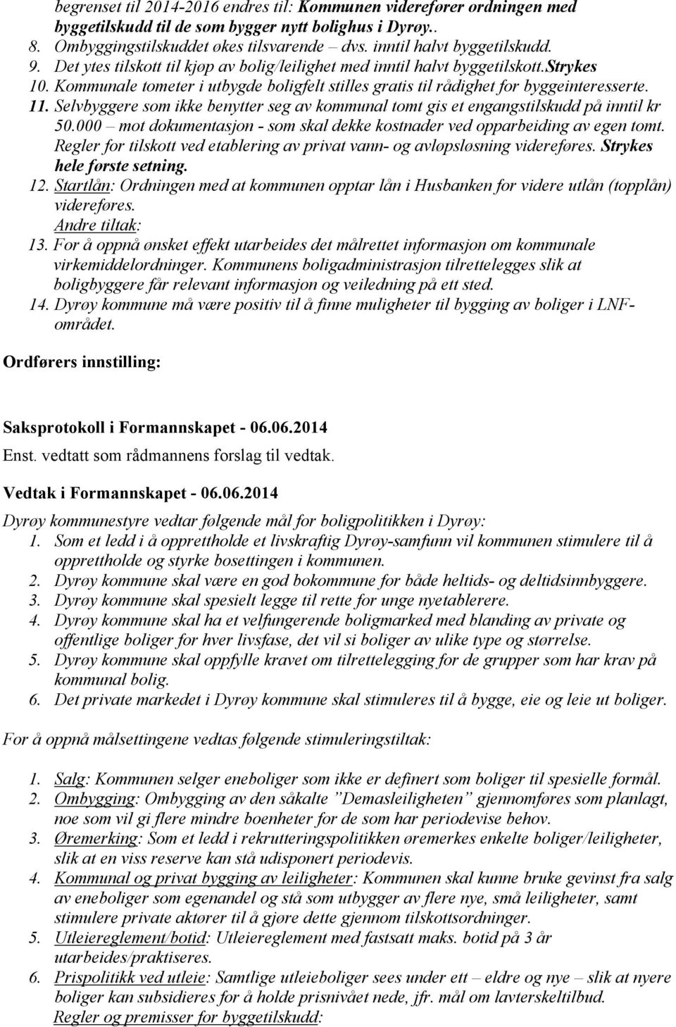 Selvbyggere som ikke benytter seg av kommunal tomt gis et engangstilskudd på inntil kr 50.000 mot dokumentasjon - som skal dekke kostnader ved opparbeiding av egen tomt.