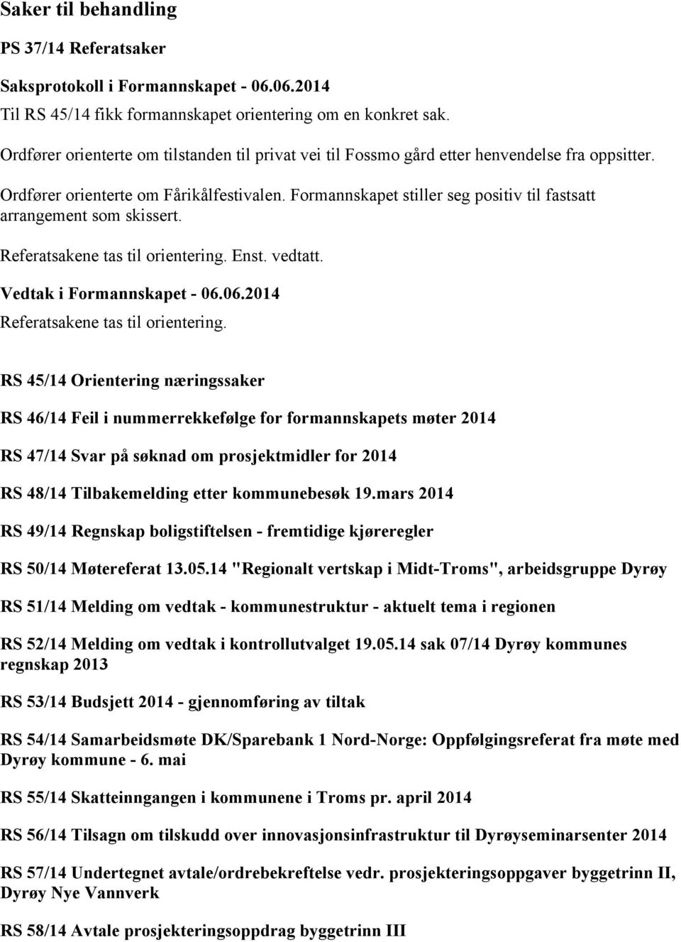 Formannskapet stiller seg positiv til fastsatt arrangement som skissert. Referatsakene tas til orientering.