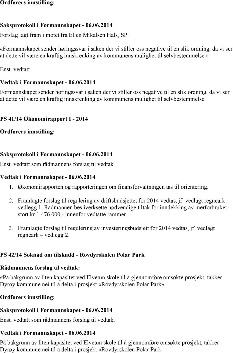 Formannskapet sender høringssvar i saken der vi stiller oss negative til en slik ordning, da vi ser at dette vil være en kraftig innskrenking av kommunens mulighet til selvbestemmelse.