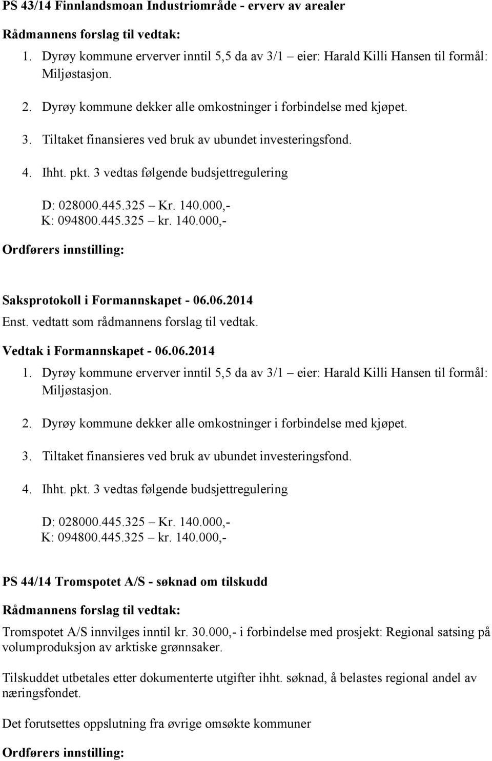 140.000,- K: 094800.445.325 kr. 140.000,- 1. Dyrøy kommune erverver inntil 5,5 da av 3/1 eier: Harald Killi Hansen til formål: Miljøstasjon. 2.  140.000,- K: 094800.445.325 kr. 140.000,- PS 44/14 Tromspotet A/S - søknad om tilskudd Tromspotet A/S innvilges inntil kr.