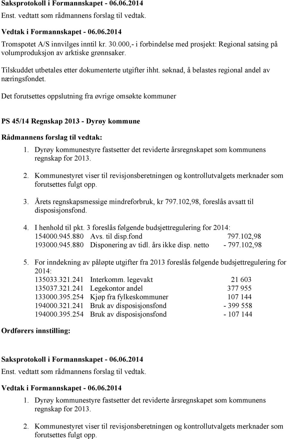 Dyrøy kommunestyre fastsetter det reviderte årsregnskapet som kommunens regnskap for 2013. 2. Kommunestyret viser til revisjonsberetningen og kontrollutvalgets merknader som forutsettes fulgt opp. 3.