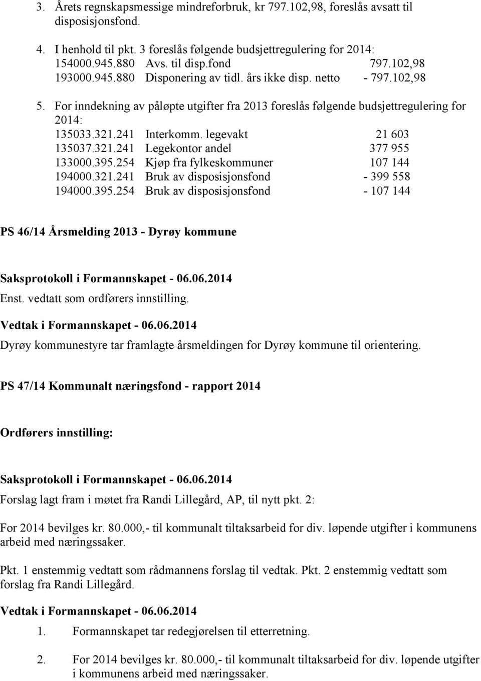 legevakt 21 603 135037.321.241 Legekontor andel 377 955 133000.395.254 Kjøp fra fylkeskommuner 107 144 194000.321.241 Bruk av disposisjonsfond - 399 558 194000.395.254 Bruk av disposisjonsfond - 107 144 PS 46/14 Årsmelding 2013 - Dyrøy kommune Enst.