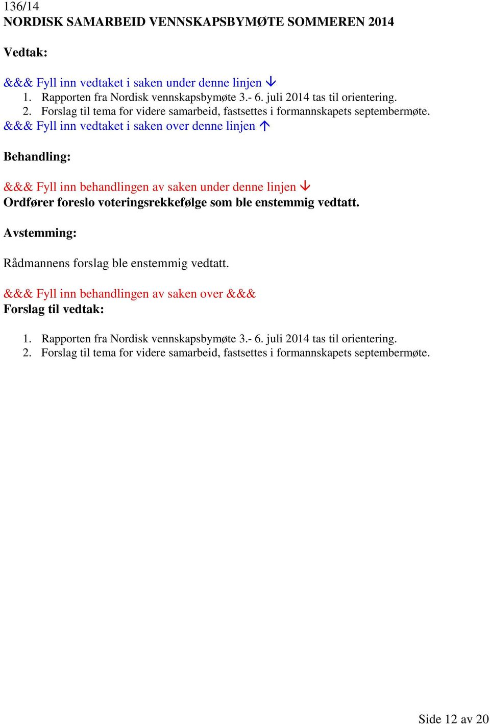 Rådmannens forslag ble enstemmig vedtatt. 1. Rapporten fra Nordisk vennskapsbymøte 3.- 6.  Side 12 av 20