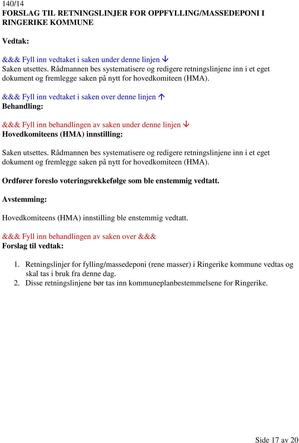 Hovedkomiteens (HMA) innstilling: Saken utsettes.  Hovedkomiteens (HMA) innstilling ble enstemmig vedtatt. 1.