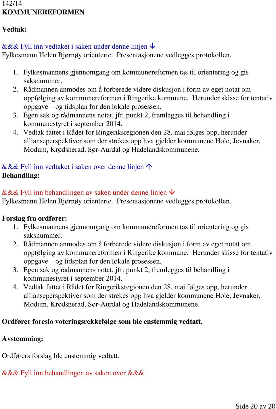 3. Egen sak og rådmannens notat, jfr. punkt 2, fremlegges til behandling i kommunestyret i september 2014. 4. Vedtak fattet i Rådet for Ringeriksregionen den 28.