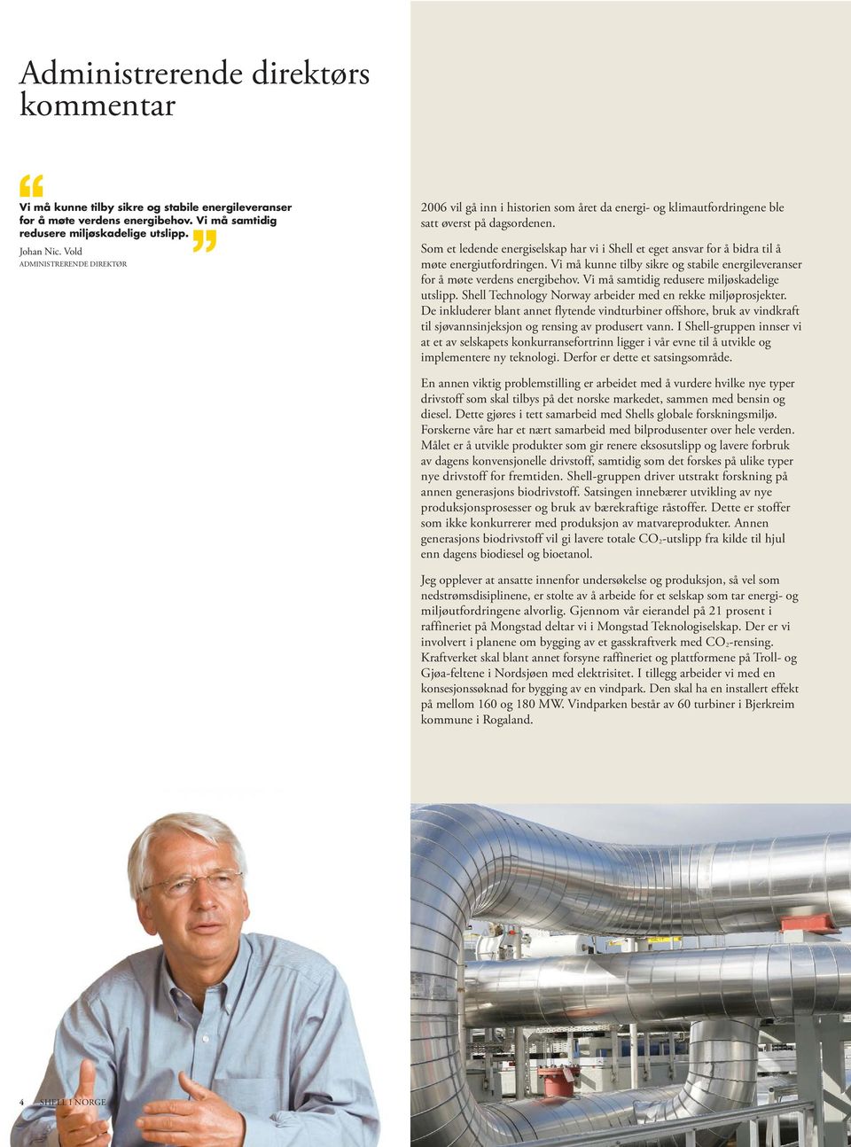 Som et ledende energiselskap har vi i Shell et eget ansvar for å bidra til å møte energiutfordringen. Vi må kunne tilby sikre og stabile energileveranser for å møte verdens energibehov.