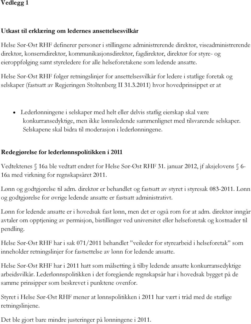 Helse Sør-Øst RHF følger retningslinjer for ansettelsesvilkår for ledere i statlige foretak og selskaper (fastsatt av Regjeringen Stoltenberg II 31