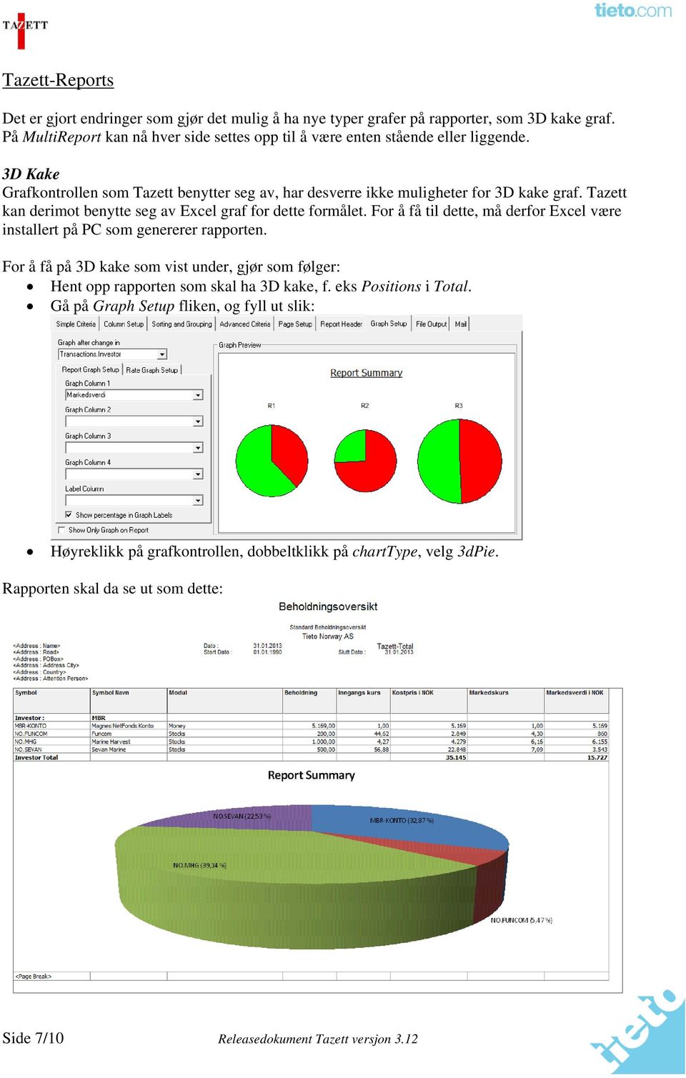 Tazett kan derimot benytte seg av Excel graf for dette formålet. For å få til dette, må derfor Excel være installert på PC som genererer rapporten.