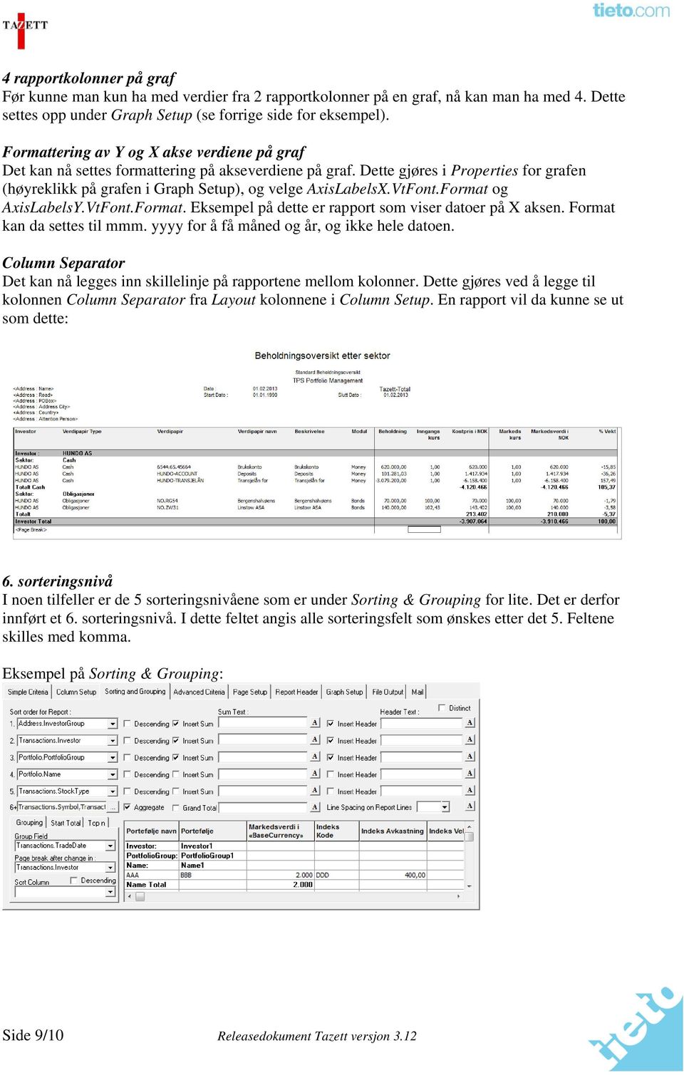 VtFont.Format og AxisLabelsY.VtFont.Format. Eksempel på dette er rapport som viser datoer på X aksen. Format kan da settes til mmm. yyyy for å få måned og år, og ikke hele datoen.