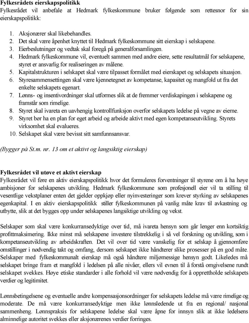 Hedmark fylkeskommune vil, eventuelt sammen med andre eiere, sette resultatmål for selskapene, styret er ansvarlig for realiseringen av målene. 5.