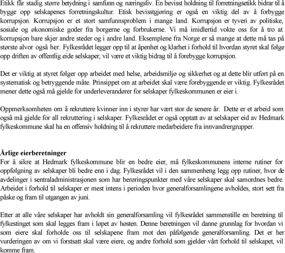 Korrupsjon er tyveri av politiske, sosiale og økonomiske goder fra borgerne og forbrukerne. Vi må imidlertid vokte oss for å tro at korrupsjon bare skjer andre steder og i andre land.