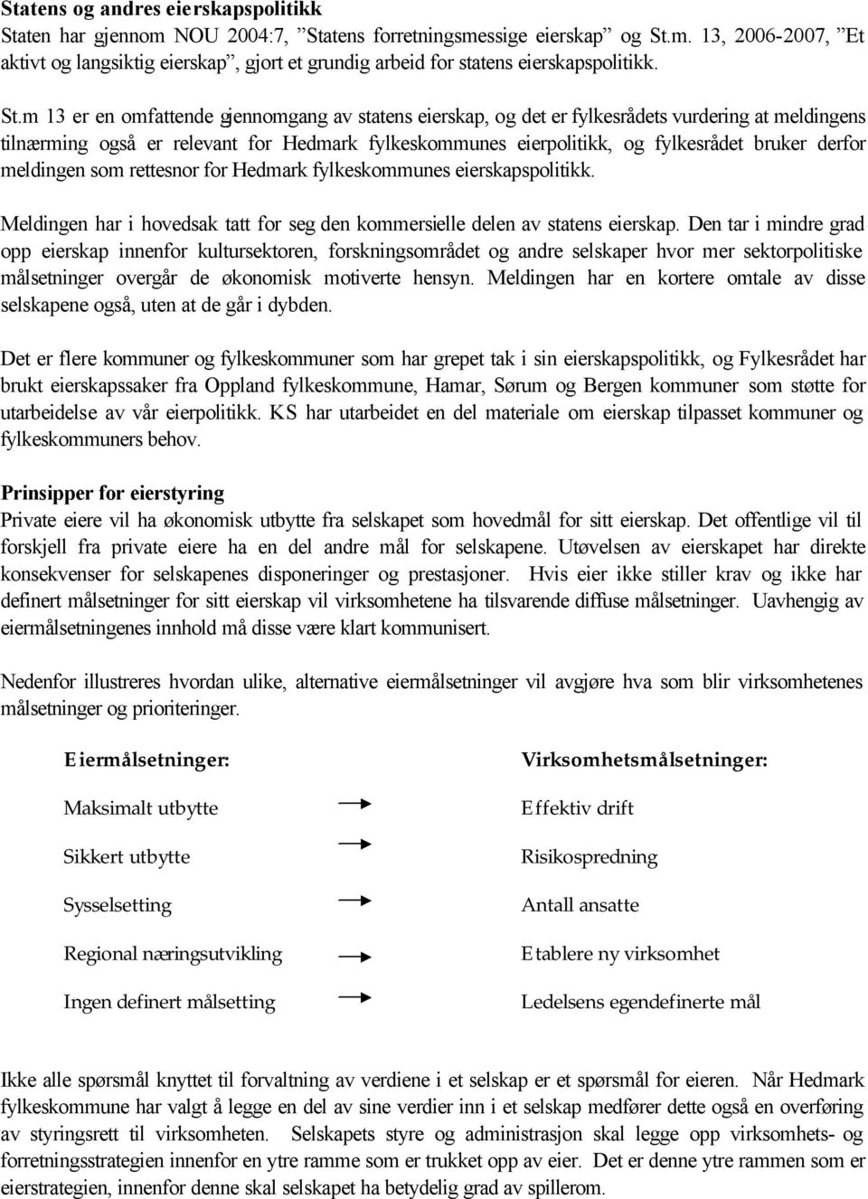 derfor meldingen som rettesnor for Hedmark fylkeskommunes eierskapspolitikk. Meldingen har i hovedsak tatt for seg den kommersielle delen av statens eierskap.