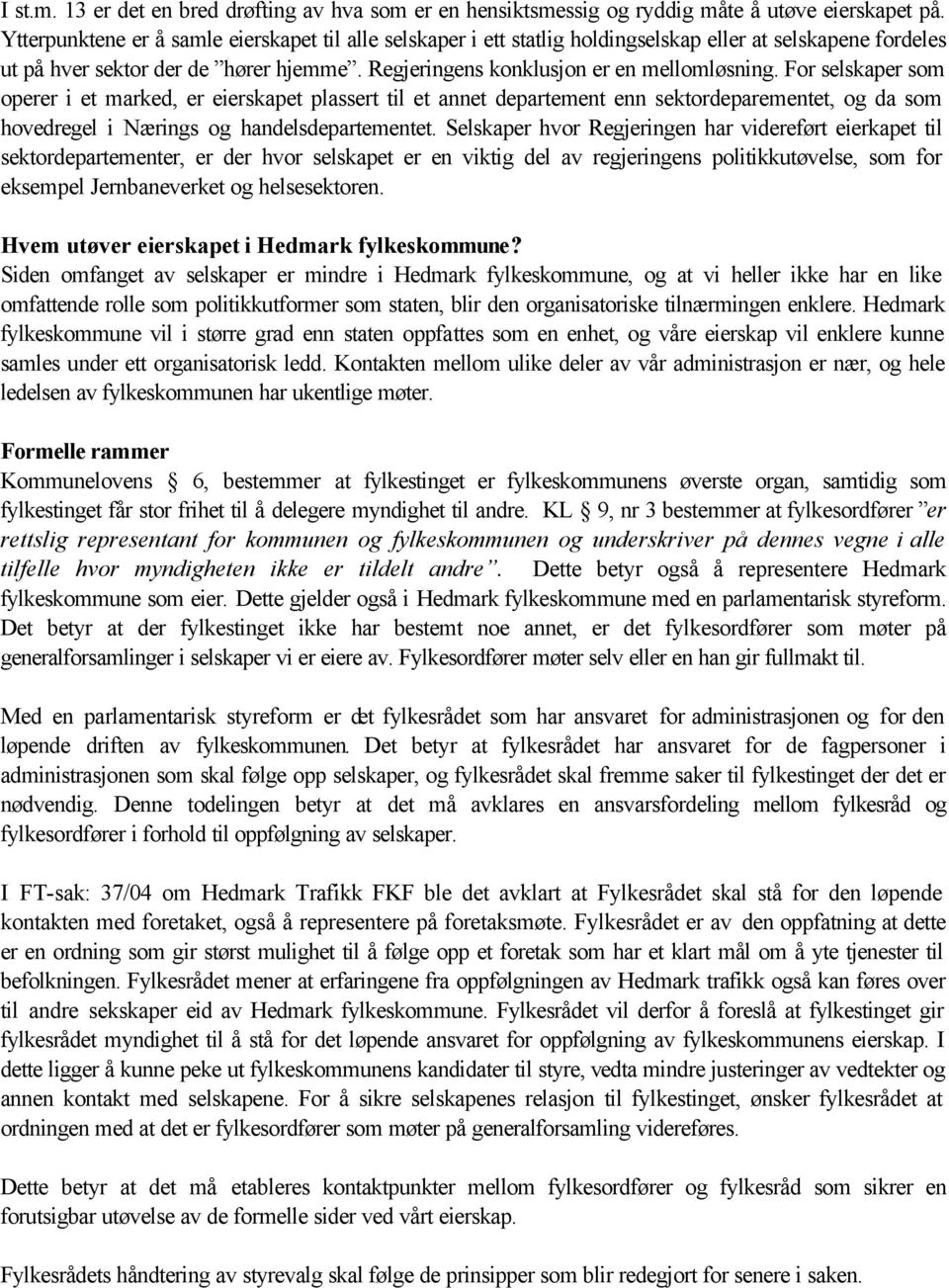 For selskaper som operer i et marked, er eierskapet plassert til et annet departement enn sektordeparementet, og da som hovedregel i Nærings og handelsdepartementet.