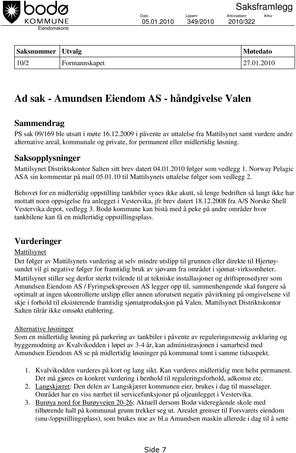Saksopplysninger Mattilsynet Distriktskontor Salten sitt brev datert 04.01.2010 følger som vedlegg 1. Norway Pelagic ASA sin kommentar på mail 05.01.10 til Mattilsynets uttalelse følger som vedlegg 2.