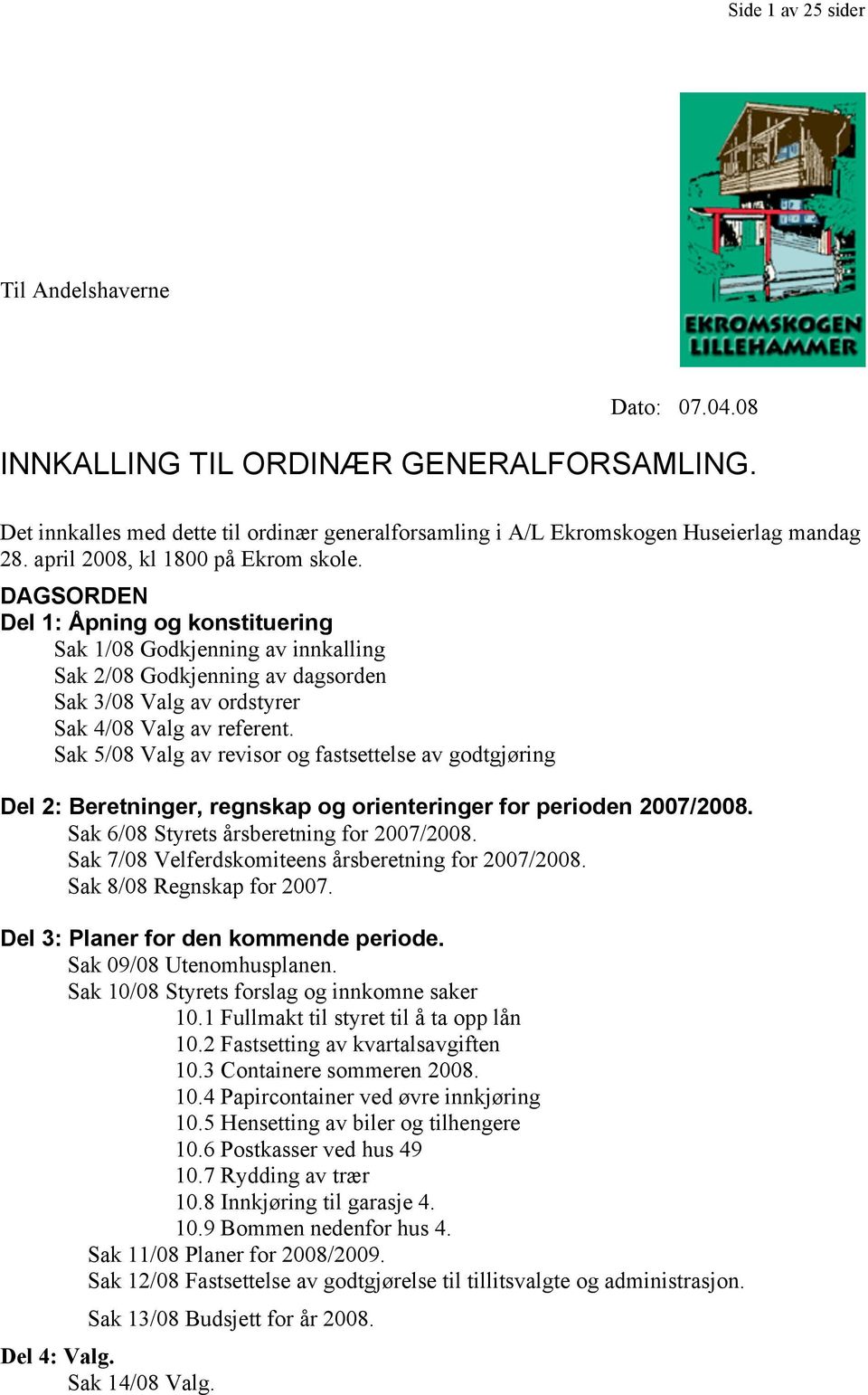 Sak 5/08 Valg av revisor og fastsettelse av godtgjøring Del 2: Beretninger, regnskap og orienteringer for perioden 2007/2008. Sak 6/08 Styrets årsberetning for 2007/2008.