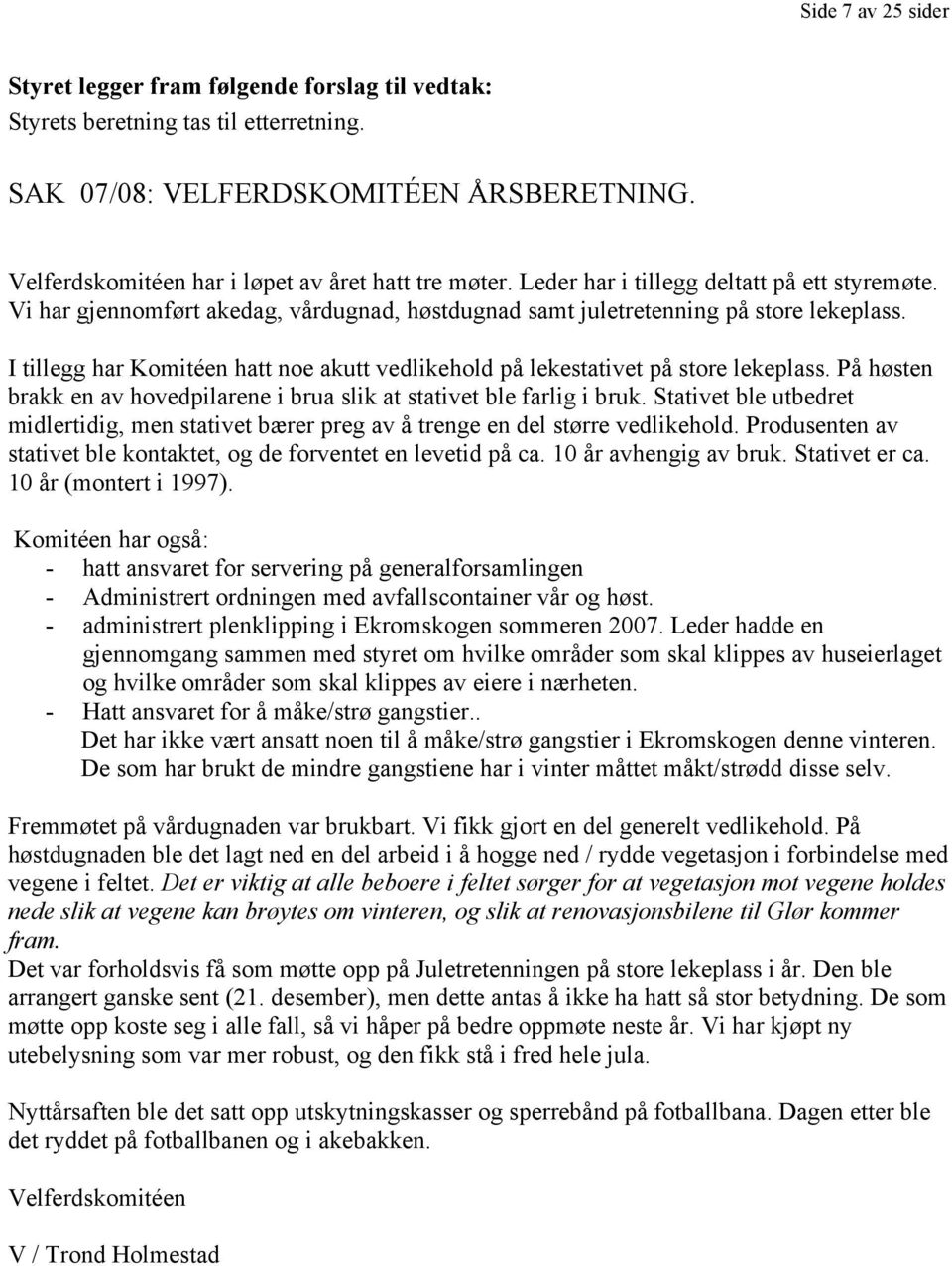 I tillegg har Komitéen hatt noe akutt vedlikehold på lekestativet på store lekeplass. På høsten brakk en av hovedpilarene i brua slik at stativet ble farlig i bruk.