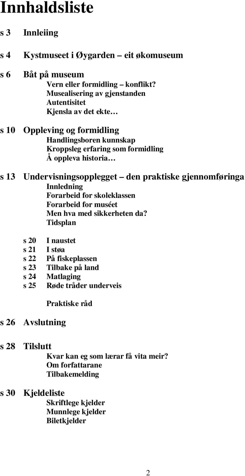 Undervisningsopplegget den praktiske gjennomføringa Innledning Forarbeid for skoleklassen Forarbeid for muséet Men hva med sikkerheten da?