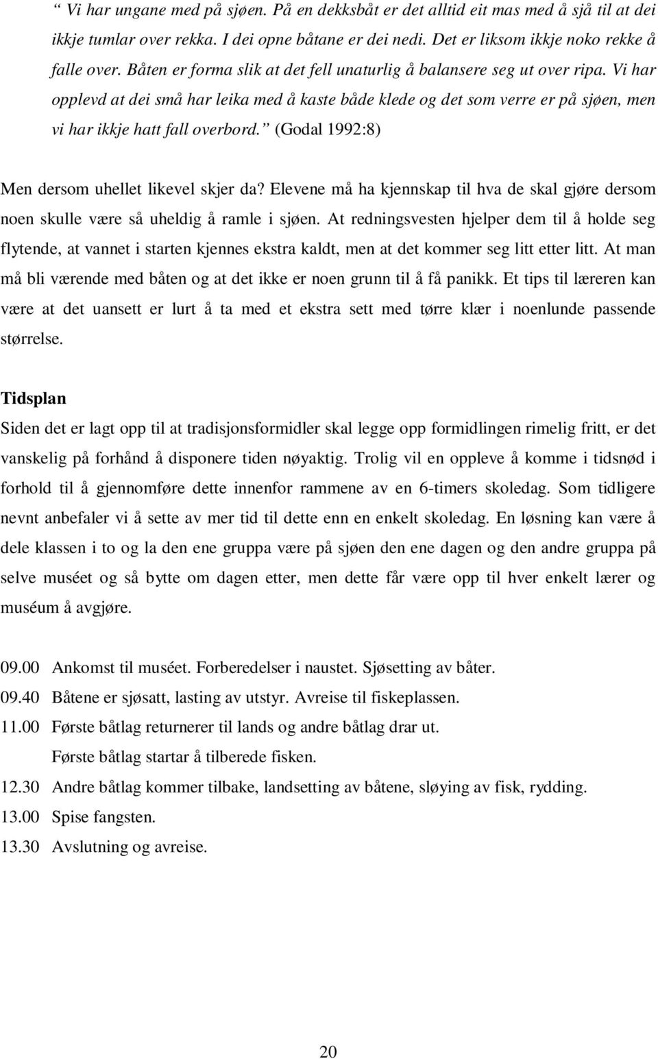 (Godal 1992:8) Men dersom uhellet likevel skjer da? Elevene må ha kjennskap til hva de skal gjøre dersom noen skulle være så uheldig å ramle i sjøen.