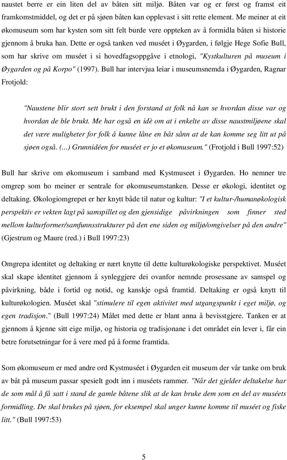 Dette er også tanken ved muséet i Øygarden, i følgje Hege Sofie Bull, som har skrive om muséet i si hovedfagsoppgåve i etnologi, "Kystkulturen på museum i Øygarden og på Korpo" (1997).