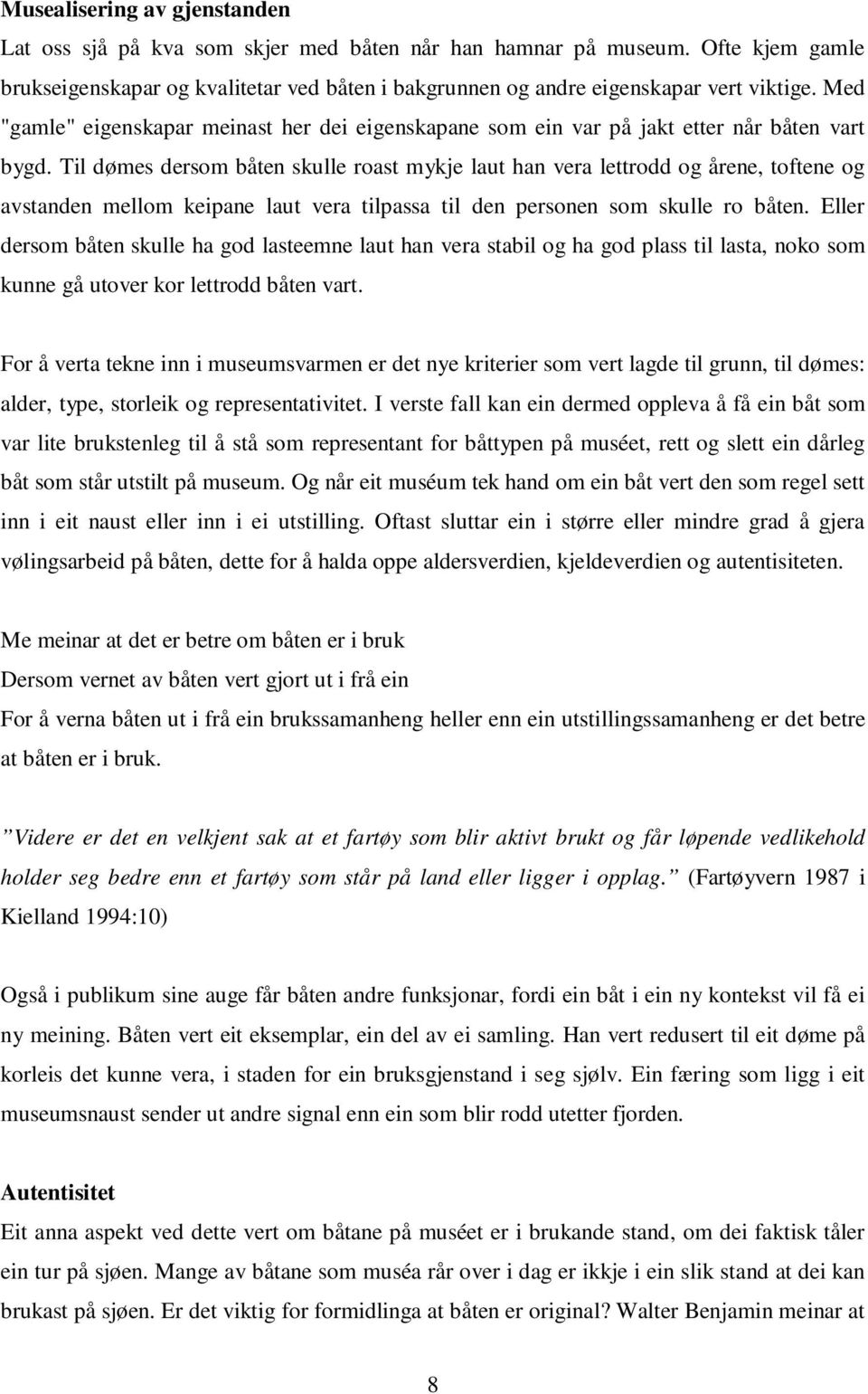 Til dømes dersom båten skulle roast mykje laut han vera lettrodd og årene, toftene og avstanden mellom keipane laut vera tilpassa til den personen som skulle ro båten.