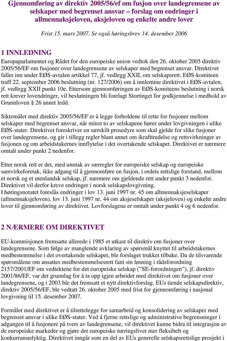 oktober 2005 direktiv 2005/56/EF om fusjoner over landegrensene av selskaper med begrenset ansvar. Direktivet faller inn under EØS-avtalen artikkel 77, jf. vedlegg XXII, om selskapsrett.