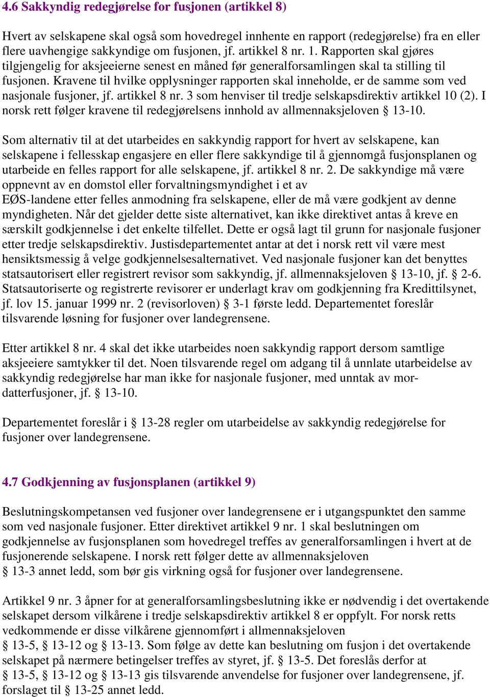 Kravene til hvilke opplysninger rapporten skal inneholde, er de samme som ved nasjonale fusjoner, jf. artikkel 8 nr. 3 som henviser til tredje selskapsdirektiv artikkel 10 (2).