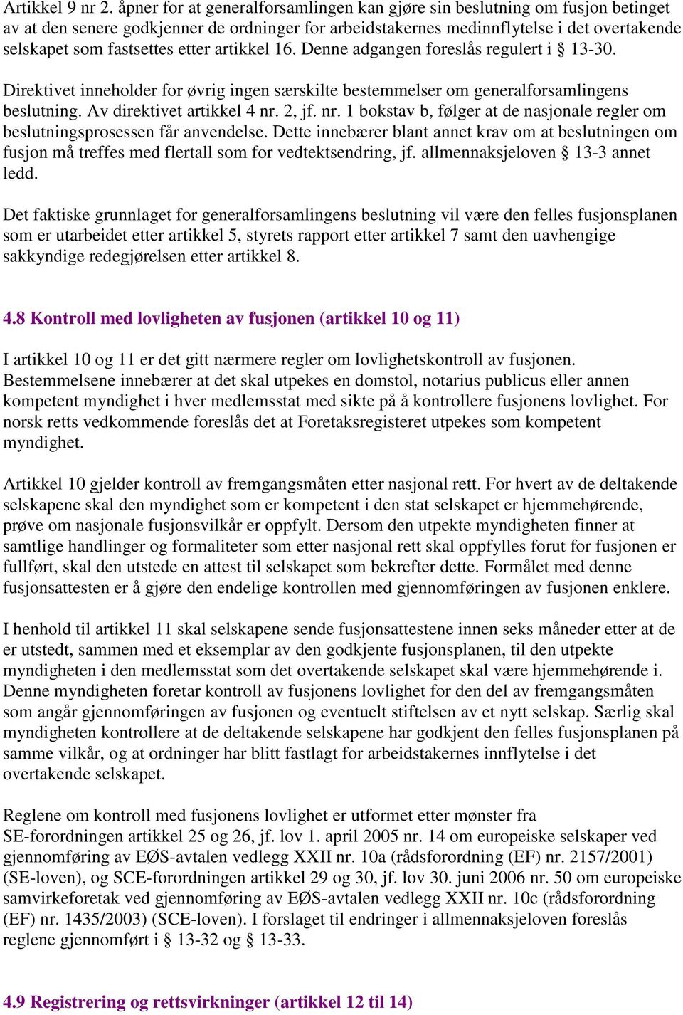 etter artikkel 16. Denne adgangen foreslås regulert i 13-30. Direktivet inneholder for øvrig ingen særskilte bestemmelser om generalforsamlingens beslutning. Av direktivet artikkel 4 nr.