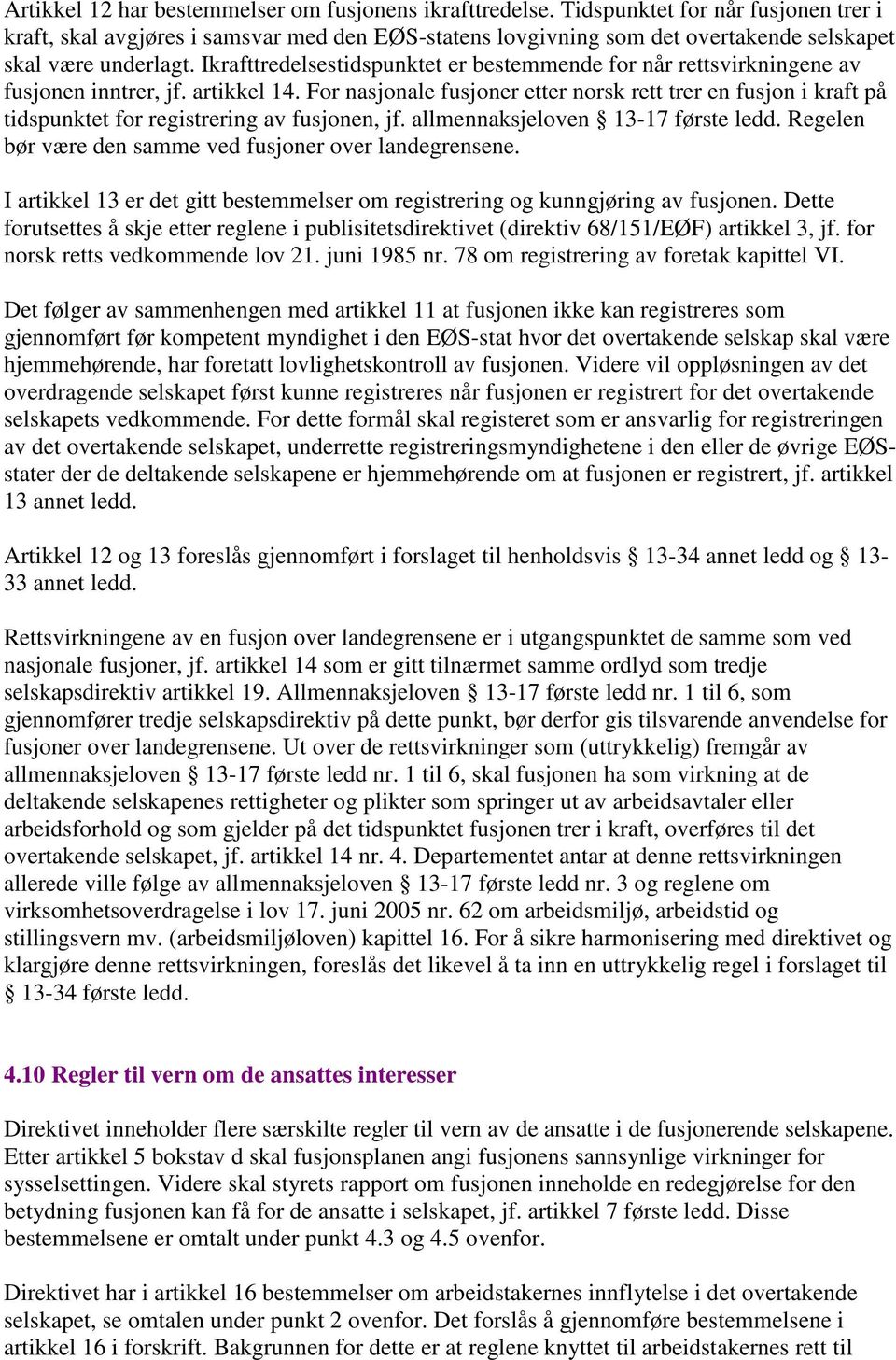 Ikrafttredelsestidspunktet er bestemmende for når rettsvirkningene av fusjonen inntrer, jf. artikkel 14.