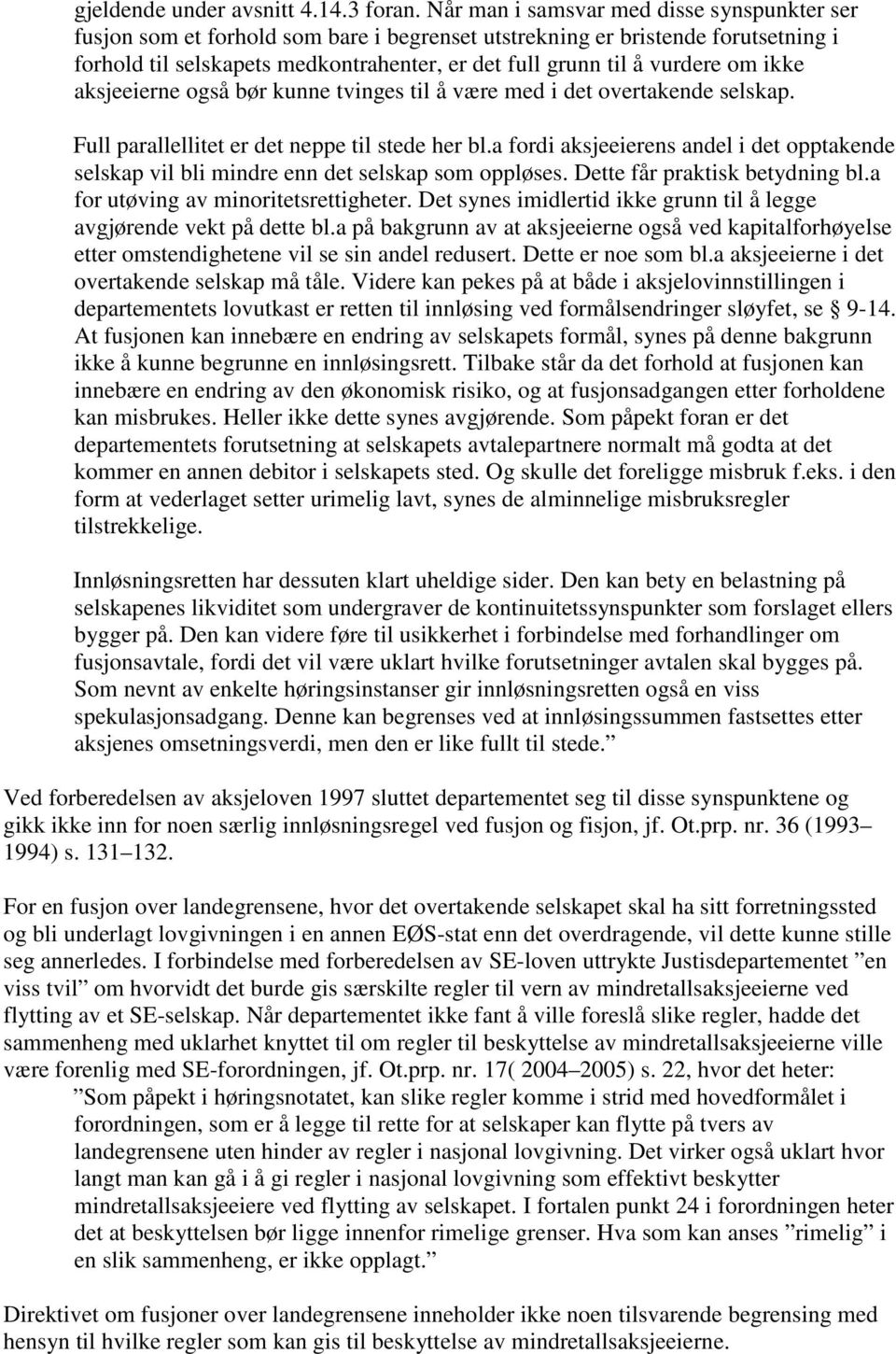 om ikke aksjeeierne også bør kunne tvinges til å være med i det overtakende selskap. Full parallellitet er det neppe til stede her bl.