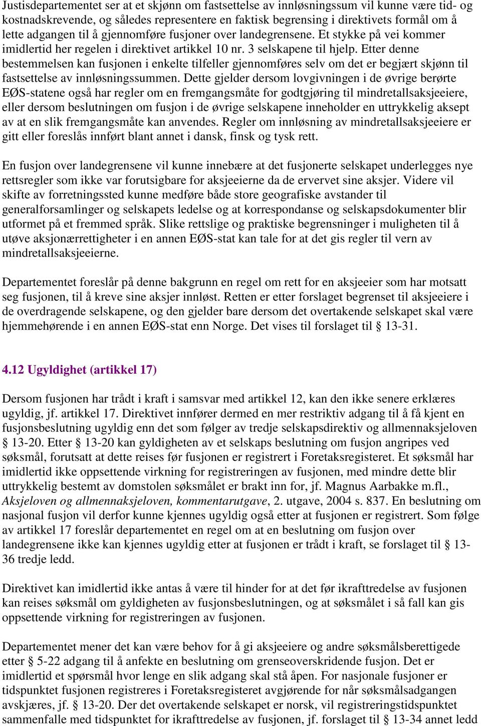 Etter denne bestemmelsen kan fusjonen i enkelte tilfeller gjennomføres selv om det er begjært skjønn til fastsettelse av innløsningssummen.