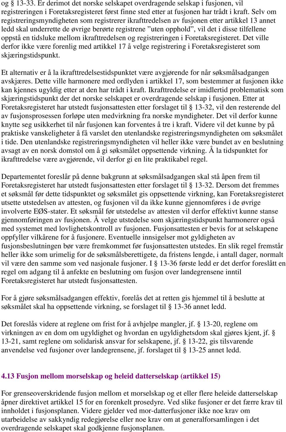 en tidsluke mellom ikrafttredelsen og registreringen i Foretaksregisteret. Det ville derfor ikke være forenlig med artikkel 17 å velge registrering i Foretaksregisteret som skjæringstidspunkt.