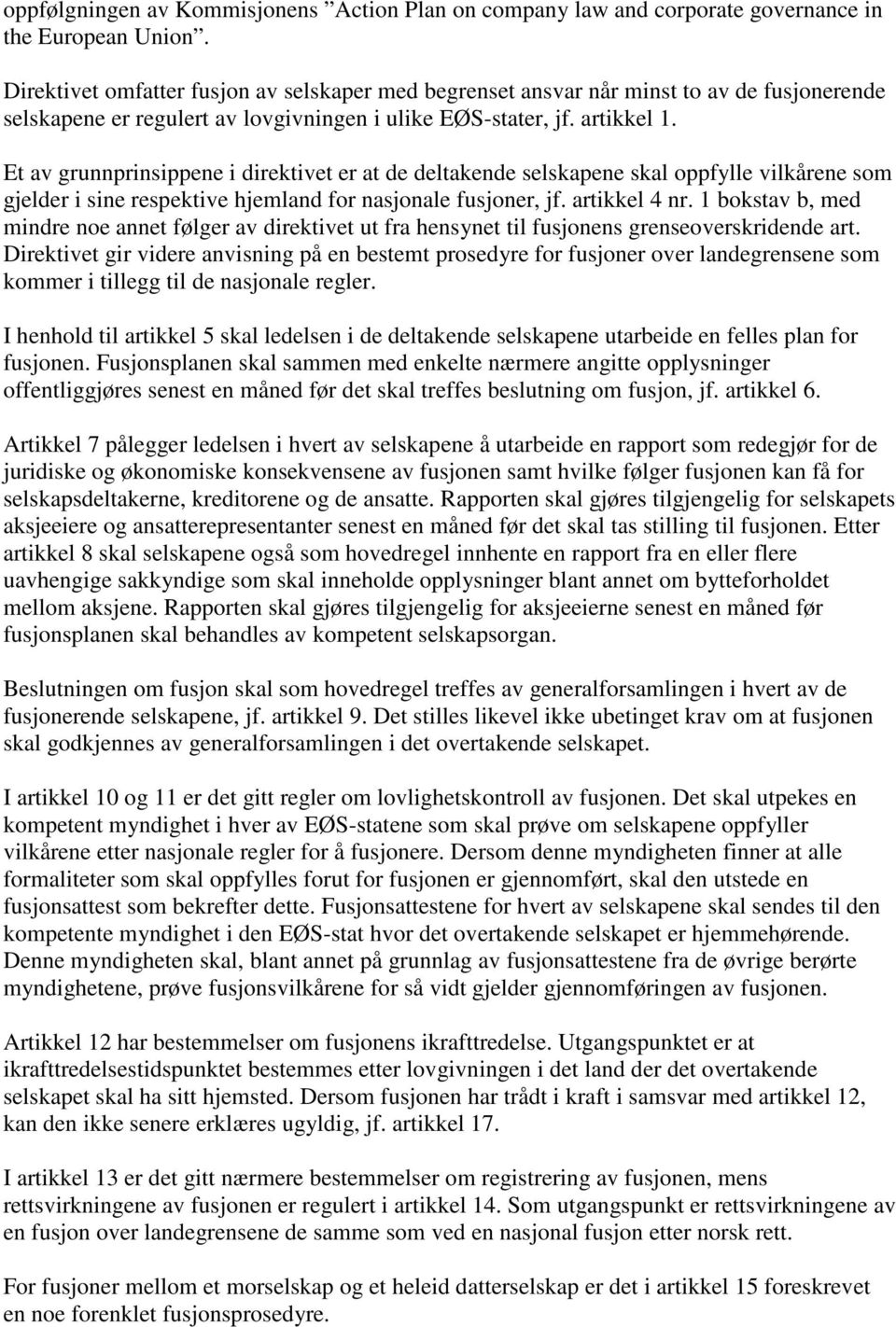 Et av grunnprinsippene i direktivet er at de deltakende selskapene skal oppfylle vilkårene som gjelder i sine respektive hjemland for nasjonale fusjoner, jf. artikkel 4 nr.