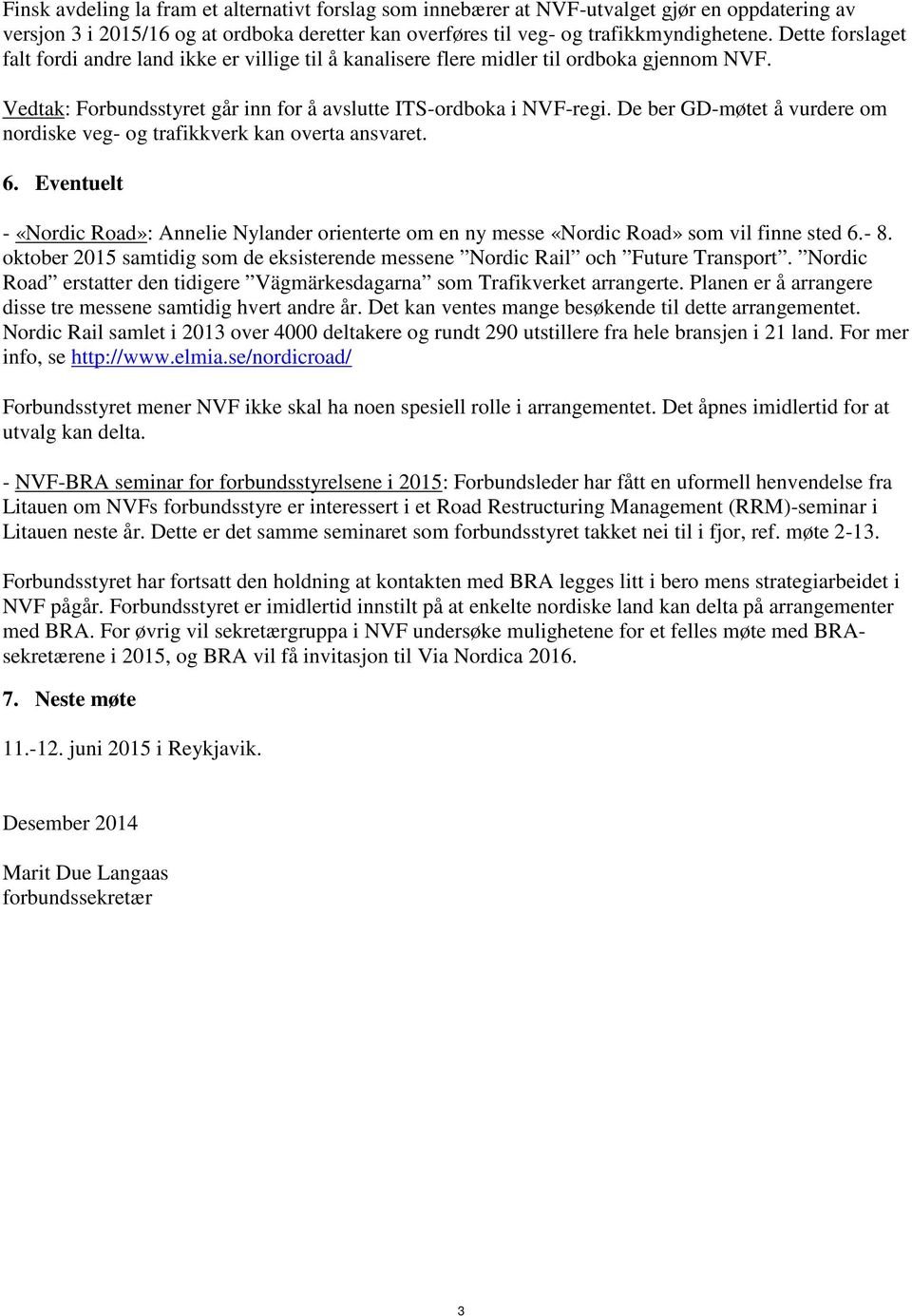 De ber GD-møtet å vurdere om nordiske veg- og trafikkverk kan overta ansvaret. 6. Eventuelt - «Nordic Road»: Annelie Nylander orienterte om en ny messe «Nordic Road» som vil finne sted 6.- 8.