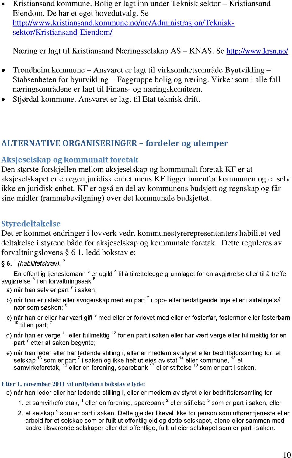 Virker som i alle fall næringsområdene er lagt til Finans- og næringskomiteen. Stjørdal kommune. Ansvaret er lagt til Etat teknisk drift.